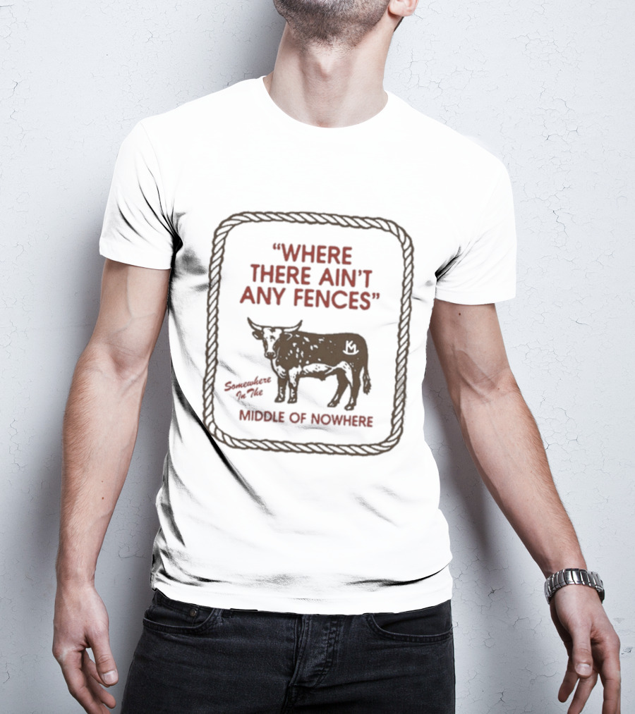 Where There Ain't Any Fences Middle Of Nowhere Cow Branding T-Shirt