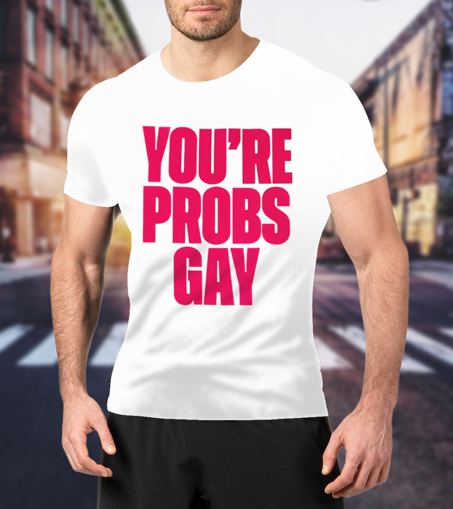 You're Probs Gay LGBTQ Pride T-Shirt