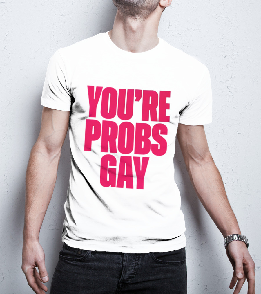 You're Probs Gay LGBTQ Pride T-Shirt