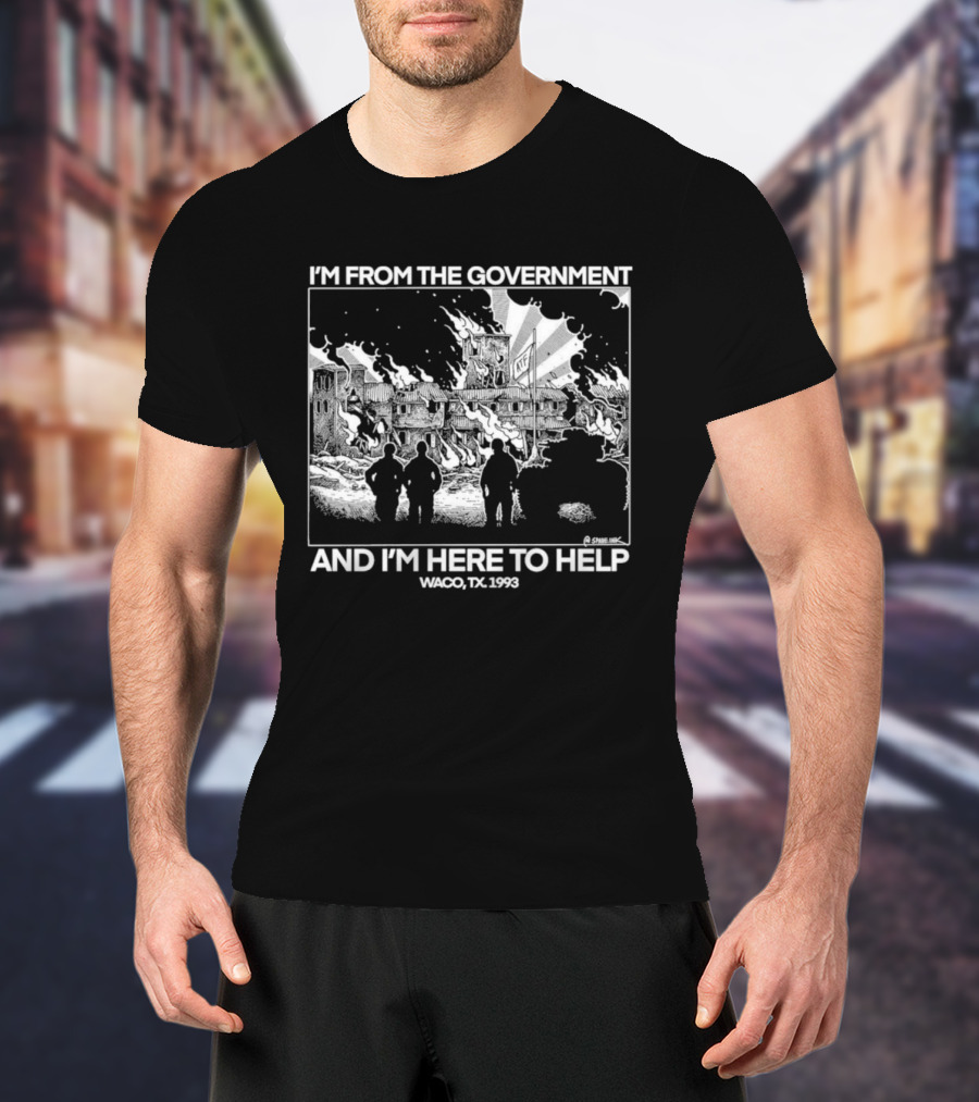 I'm From The Government And I'm Here To Help Waco TX 1993 T-Shirt