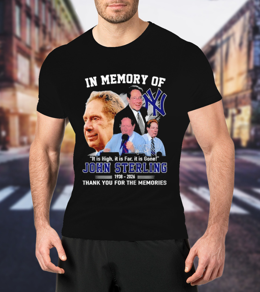 In Memory Of John Sterling Yankees 1938 2026 It Is High It Is Far It Is Gone Thank You For The Memories T-Shirt
