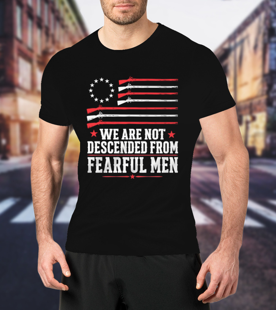 We Are Not Descended From Fearful Men Patriotic American Flag Rifles And Stars T-Shirt