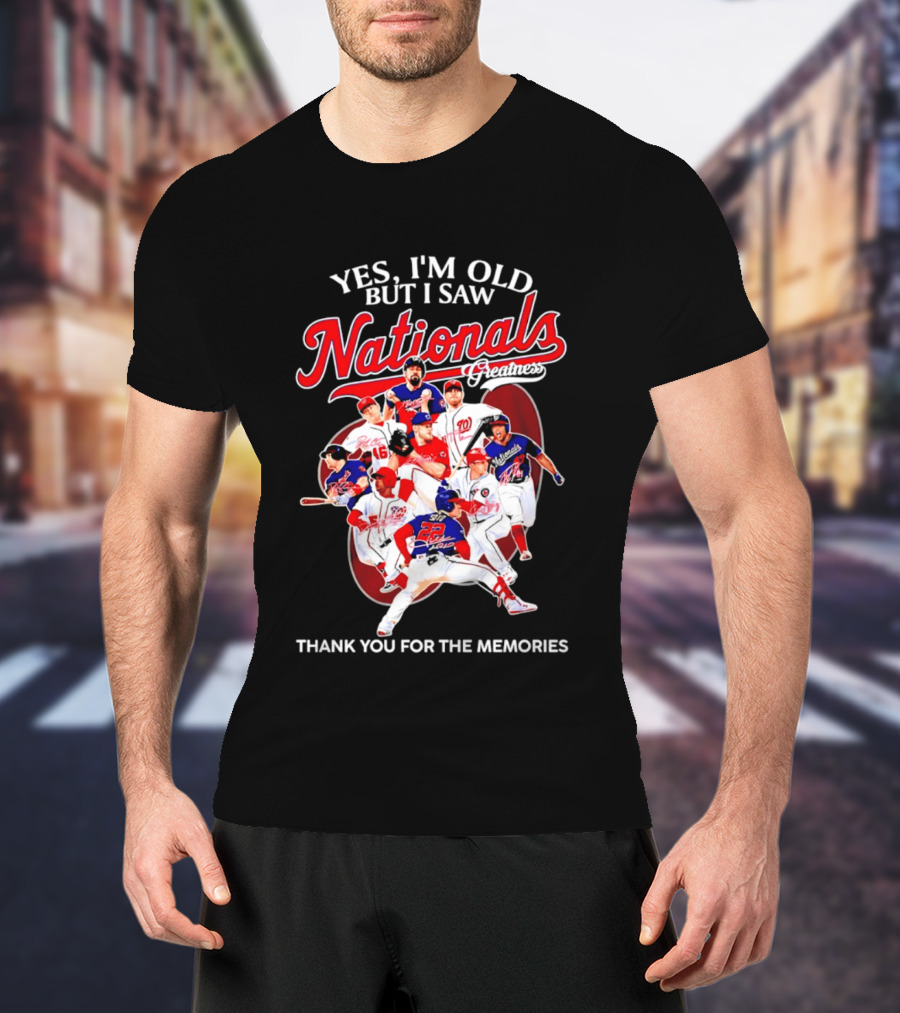 Yes I'm Old But I Saw Nationals Greatness Thank You For The Memories T-Shirt