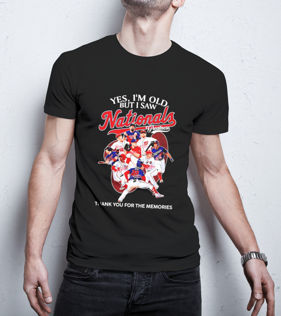 Yes I'm Old But I Saw Nationals Greatness Thank You For The Memories T-Shirt