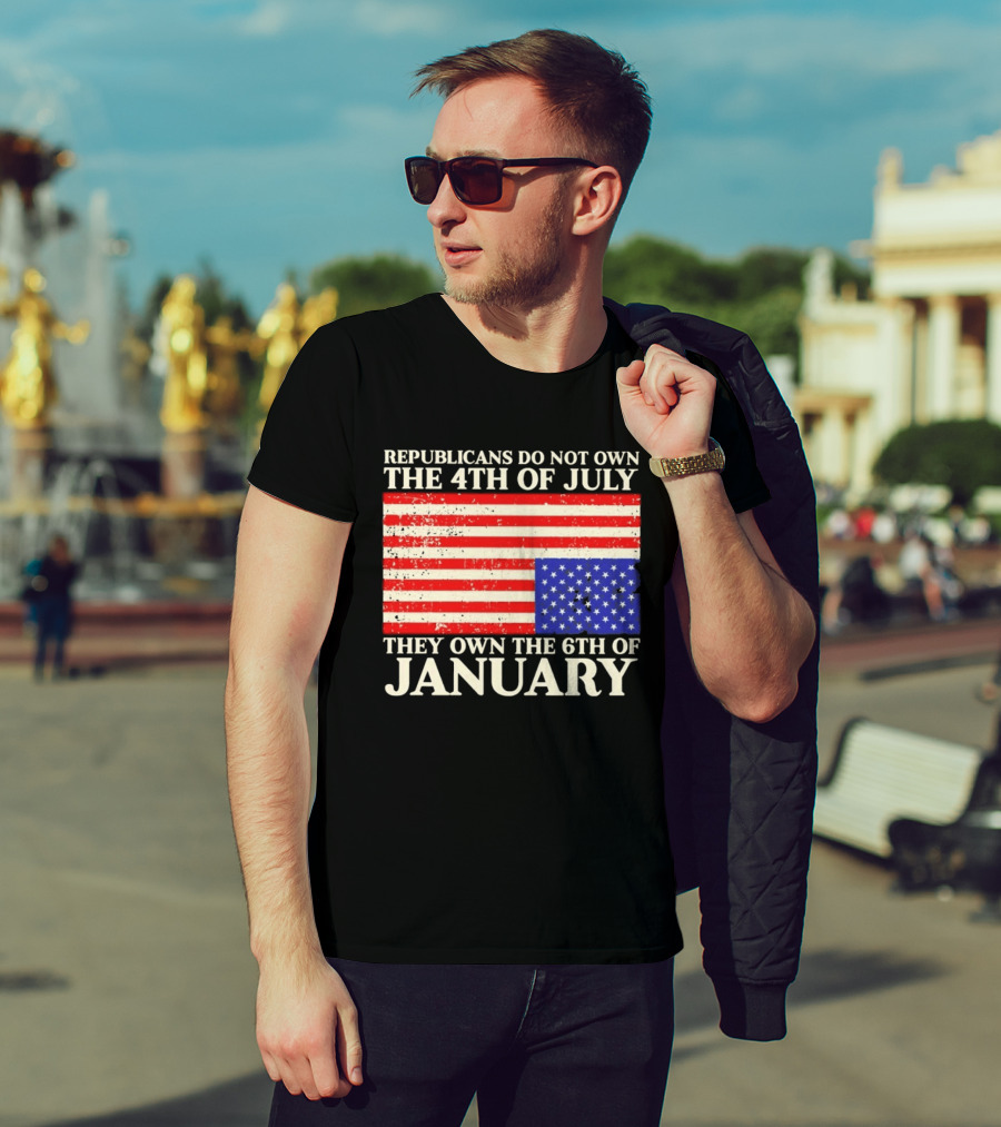Republicans Do Not Own The 4th Of July They Own The 6th Of January Flag T-Shirt