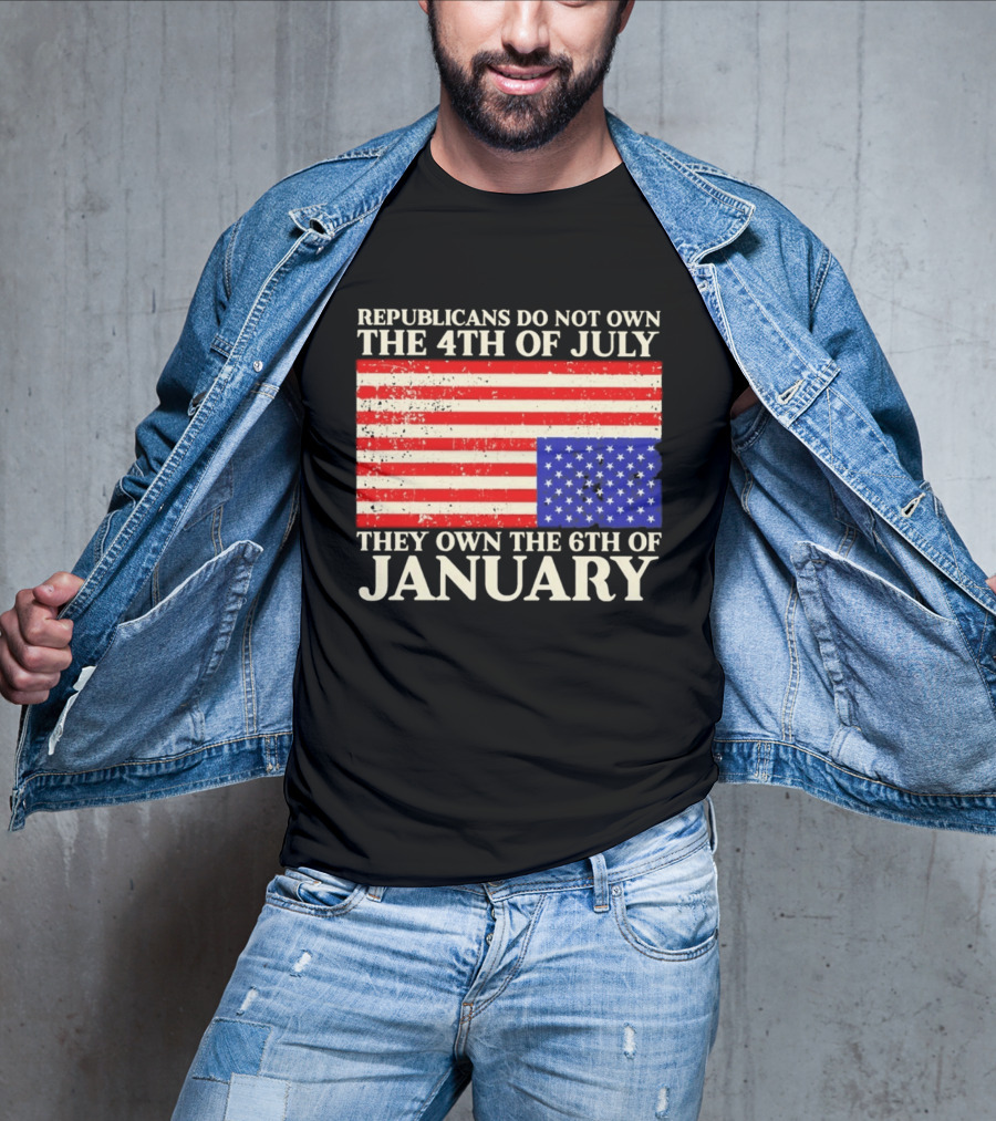 Republicans Do Not Own The 4th Of July They Own The 6th Of January Flag T-Shirt