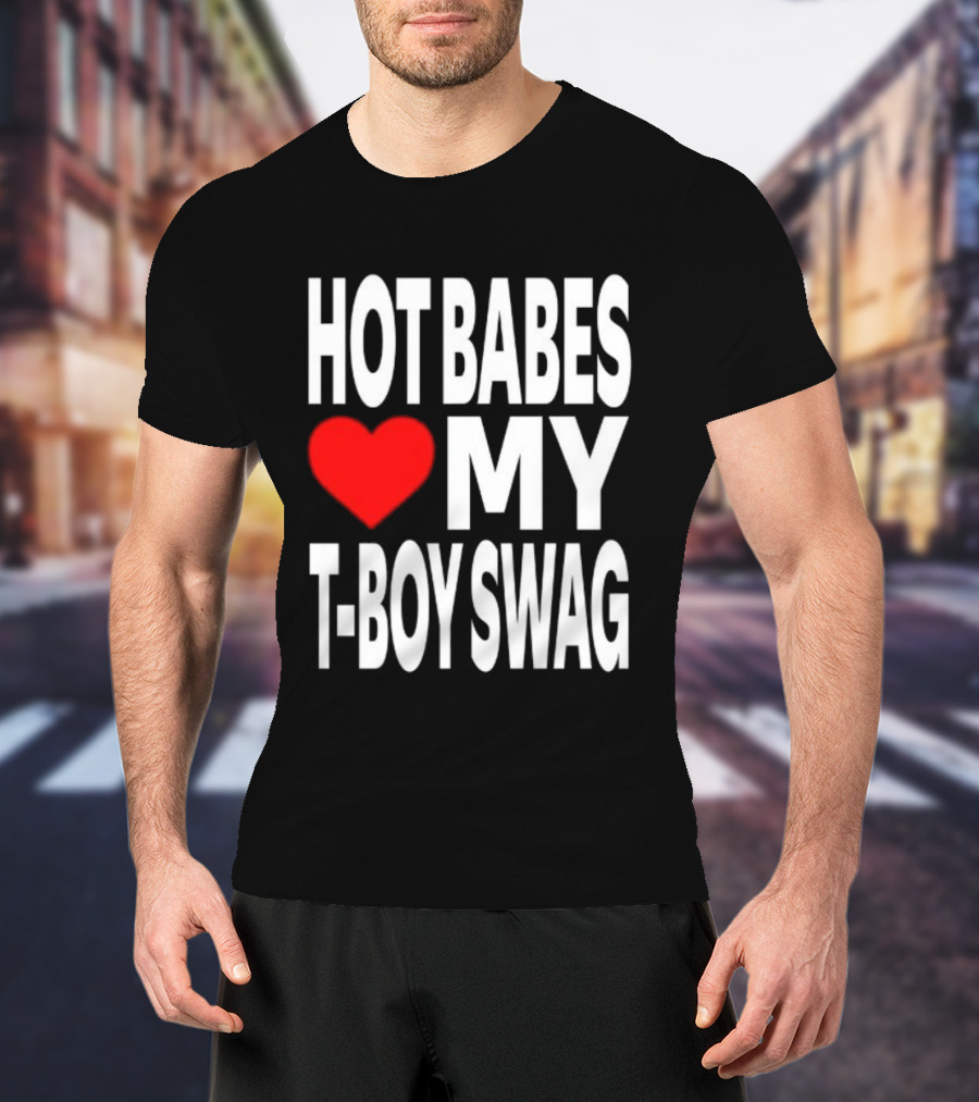 Hot Babes Love My Boy Swag T-Shirt