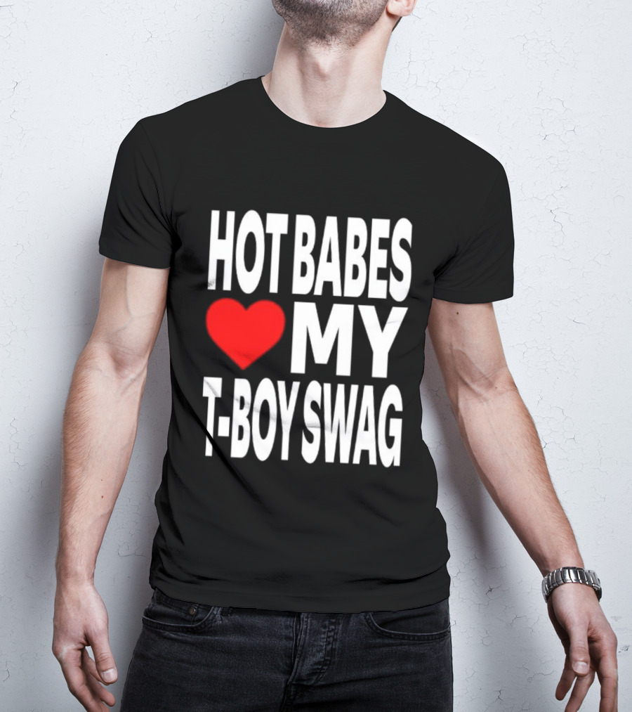 Hot Babes Love My Boy Swag T-Shirt