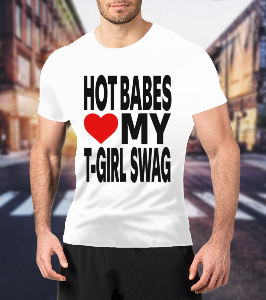 Hot Babes Love My Girl Swag Heart T-Shirt