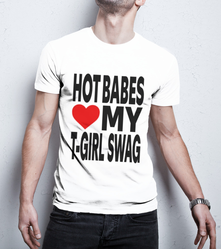 Hot Babes Love My Girl Swag Heart T-Shirt