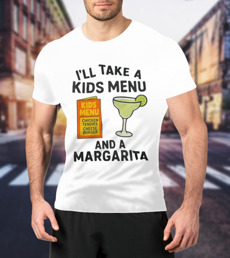 I'll Take A Kids Menu Chicken Tendies Cheeseburger And A Margarita T-Shirt