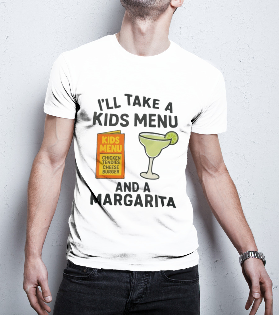 I'll Take A Kids Menu Chicken Tendies Cheeseburger And A Margarita T-Shirt