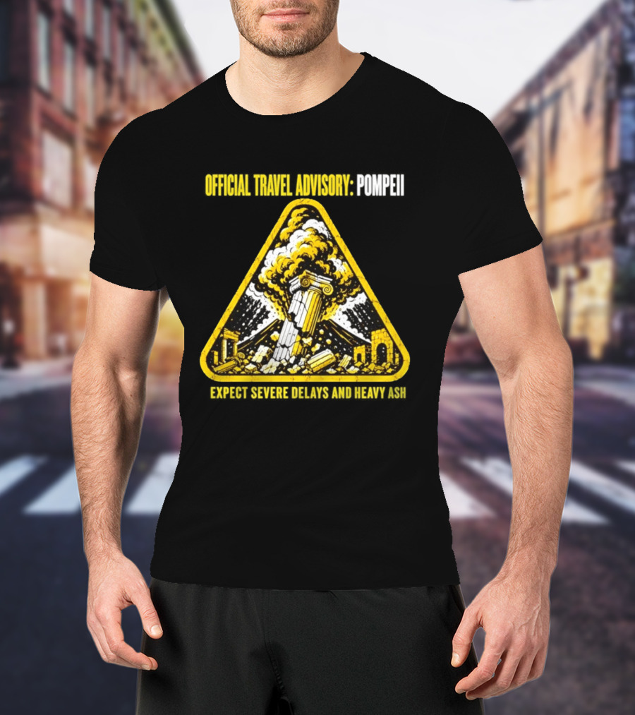 Severe Travel Advisory Pompeii Expect Delays Heavy Ash T-Shirt