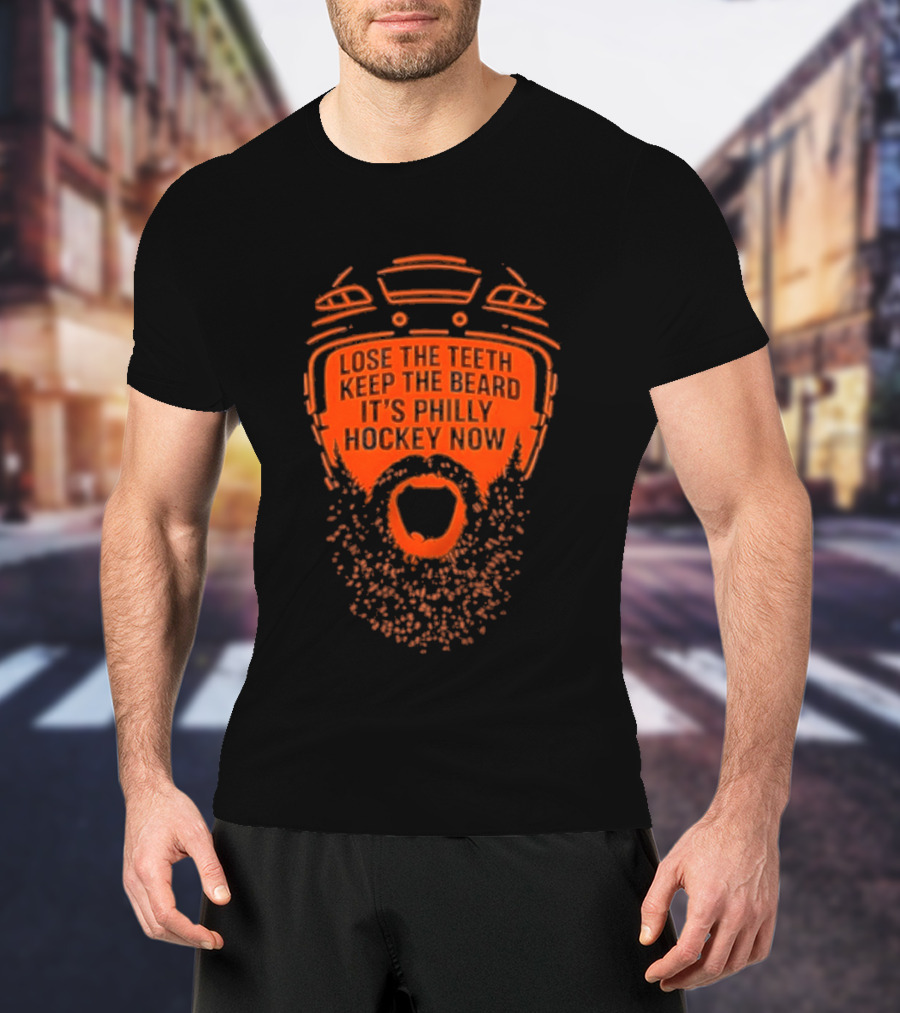 Lose The Teeth Keep The Beard It's Philly Hockey Now T-Shirt