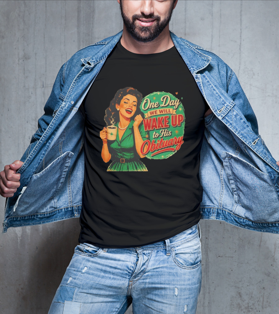 One Day We Will Wake Up To His Obituary Retro Happy Woman T-Shirt