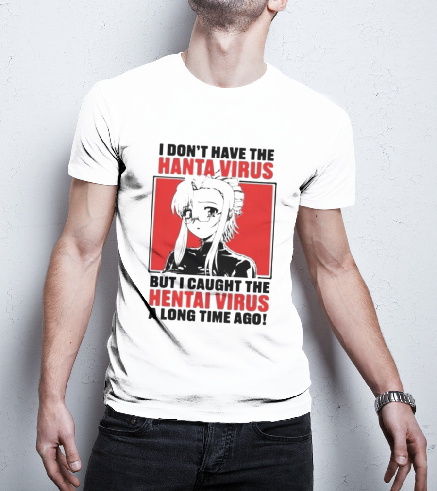 I Don't Have The Hanta Virus But I Caught The Hentai Virus A Long Time Ago Anime T-Shirt