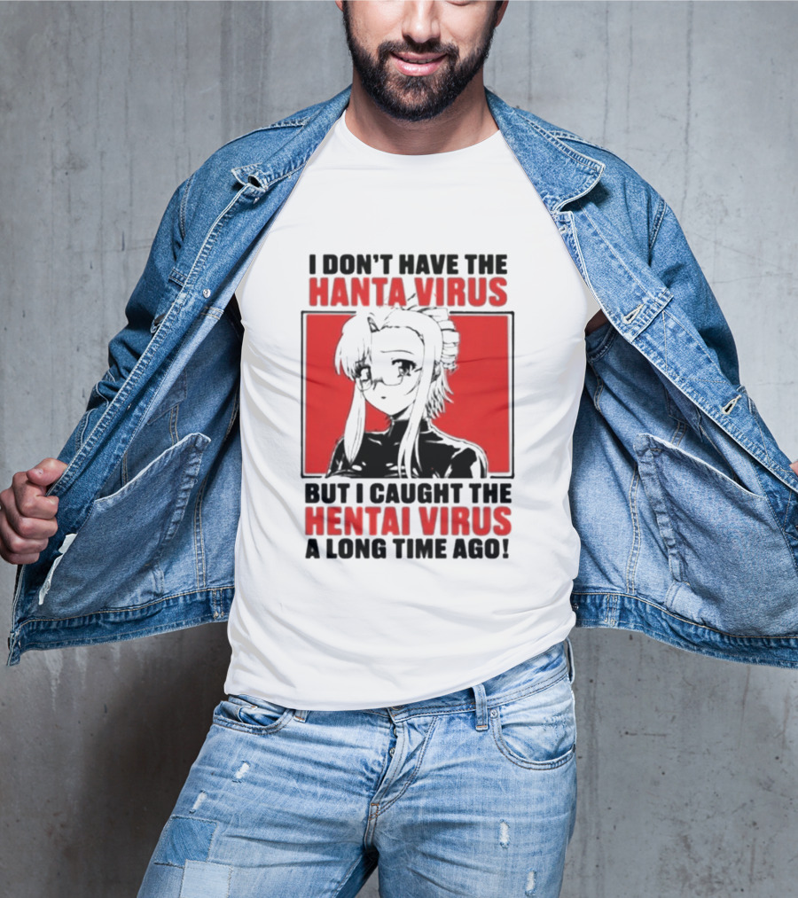 I Don't Have The Hanta Virus But I Caught The Hentai Virus A Long Time Ago Anime T-Shirt