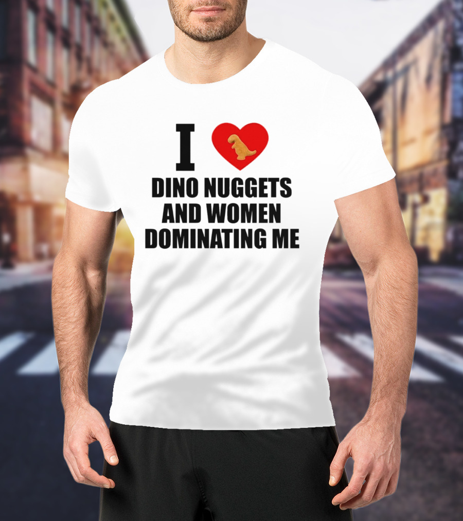 I Love Dino Nuggets Heart Women Dominating Me T-Shirt