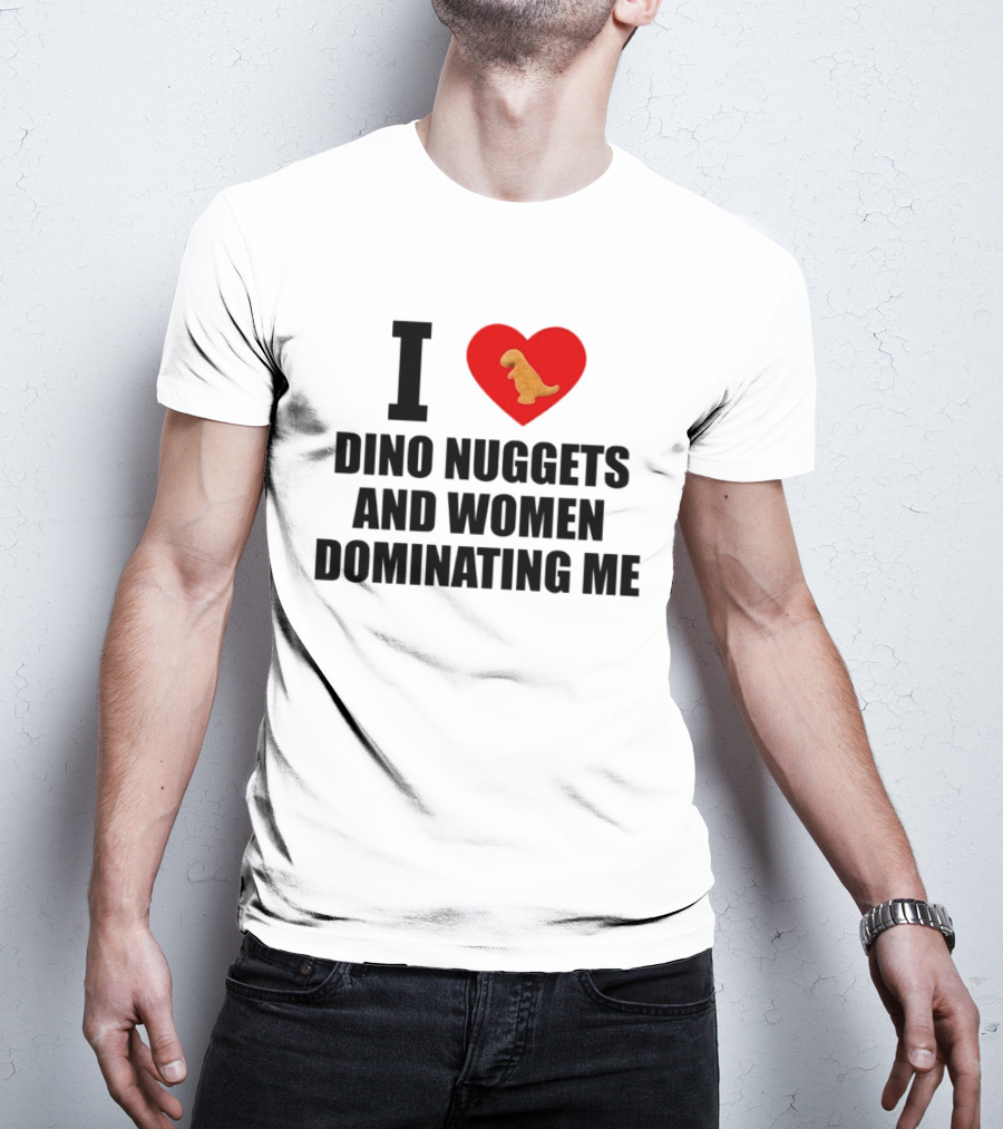I Love Dino Nuggets Heart Women Dominating Me T-Shirt