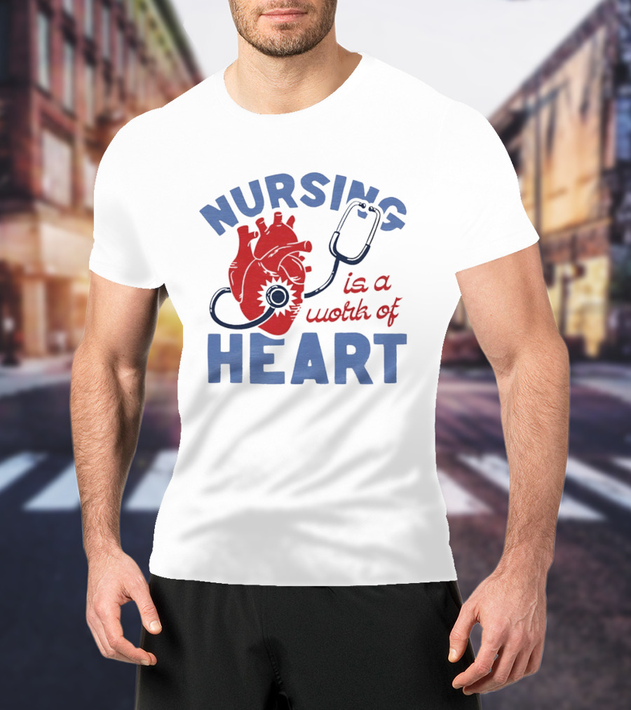 Nursing Is A Work Of Heart Stethoscope Listening To Heart T-Shirt