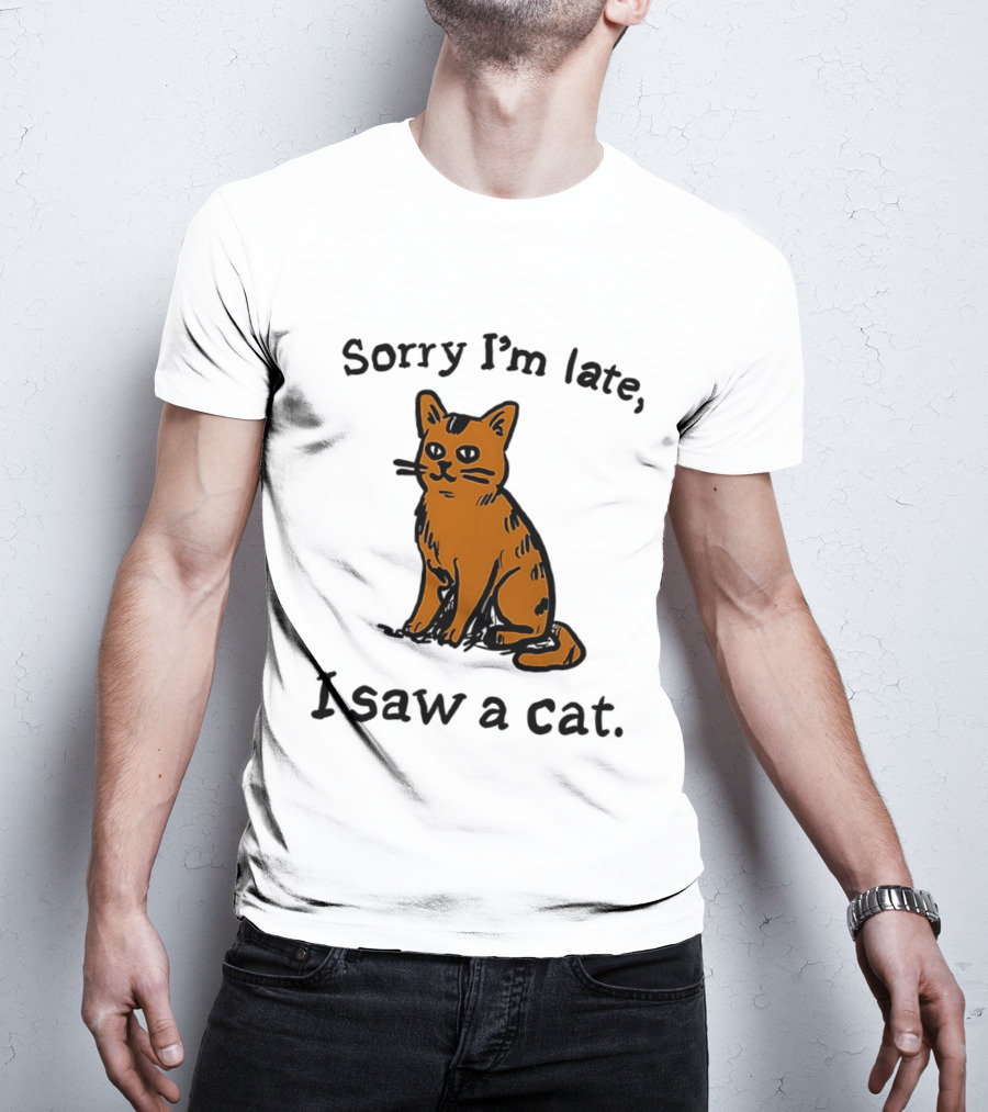 Sorry I'm Late I Saw A Cat Cute Funny Cat Lover's Phrase T-Shirt