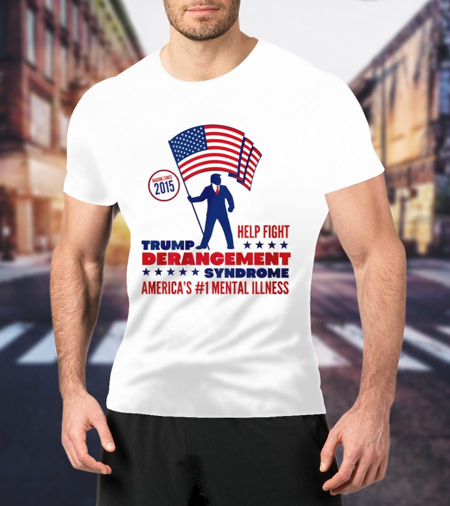 Trump Derangement Syndrome Help Fight America's #1 Mental Illness Since 2015 Flag T-Shirt