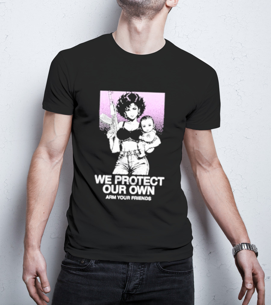 We Protect Our Own Arm Your Friends Empowerment T-Shirt