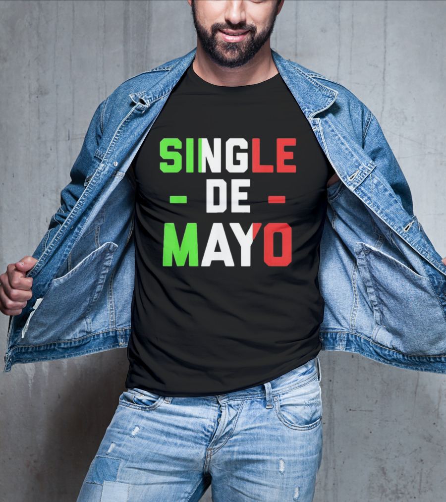 Single De Mayo Mexican Flag Colors Cinco De Mayo Humor T-Shirt