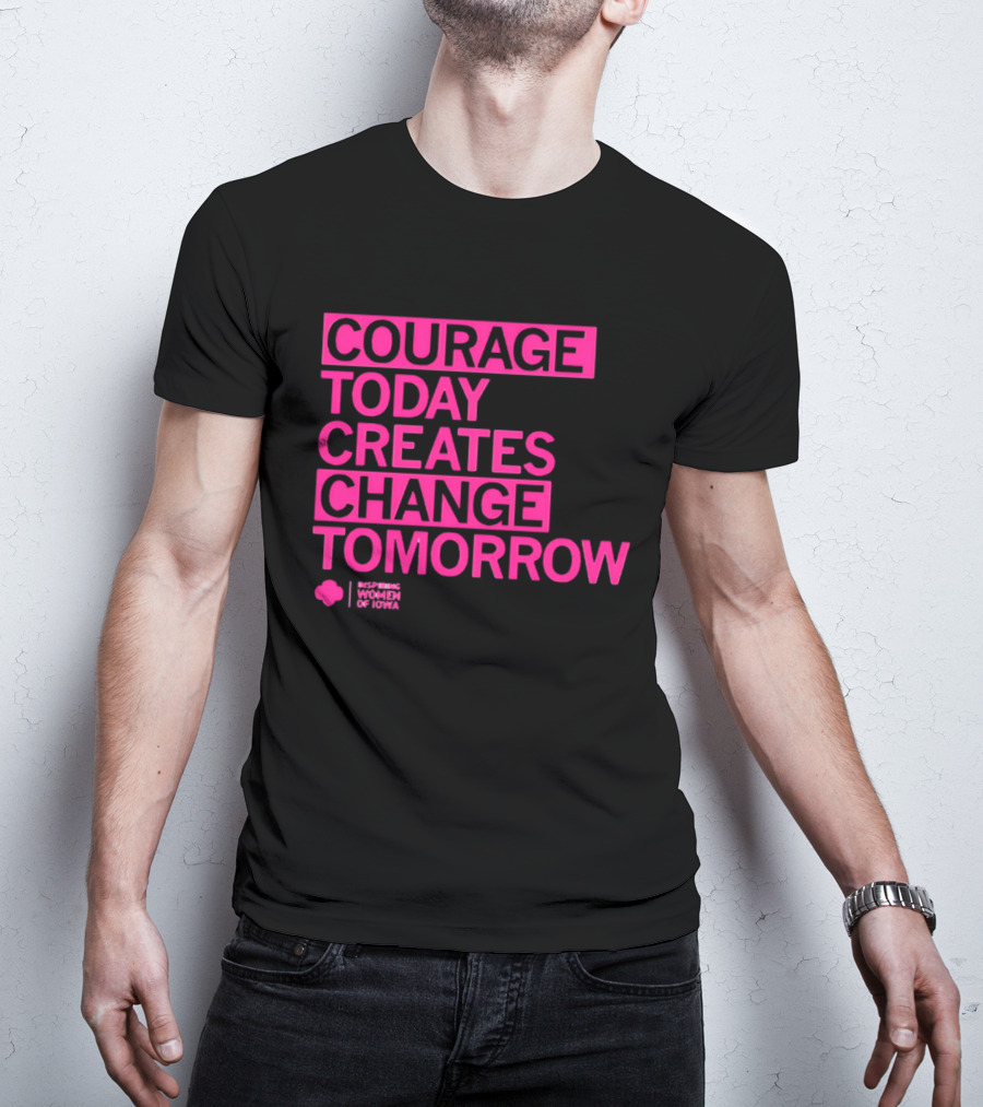 Courage Today Creates Change Tomorrow Girl Scouts Of Iowa T-Shirt