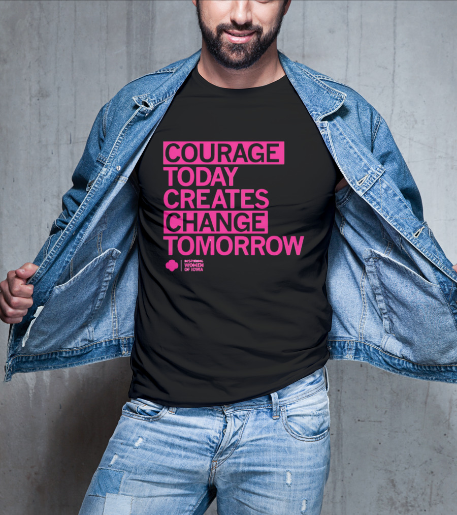 Courage Today Creates Change Tomorrow Girl Scouts Of Iowa T-Shirt