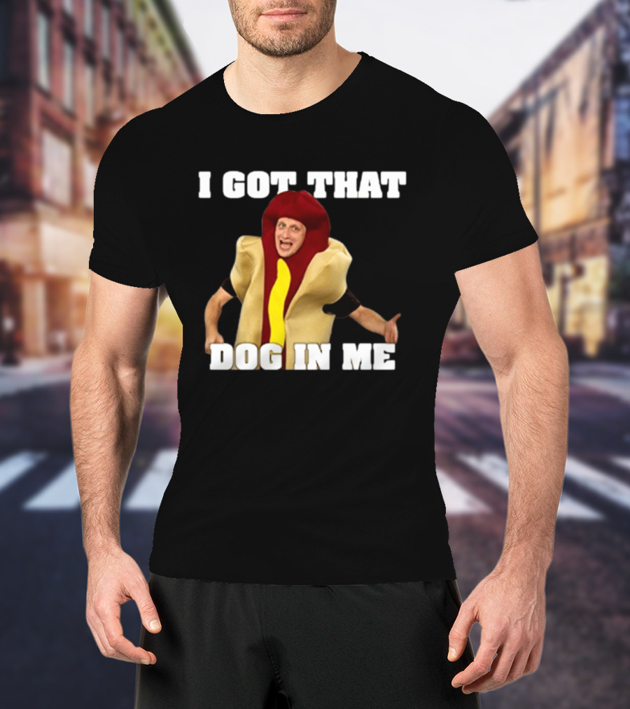 I Got That Dog In Me Hot Dog Costume Tim Robinson T-Shirt