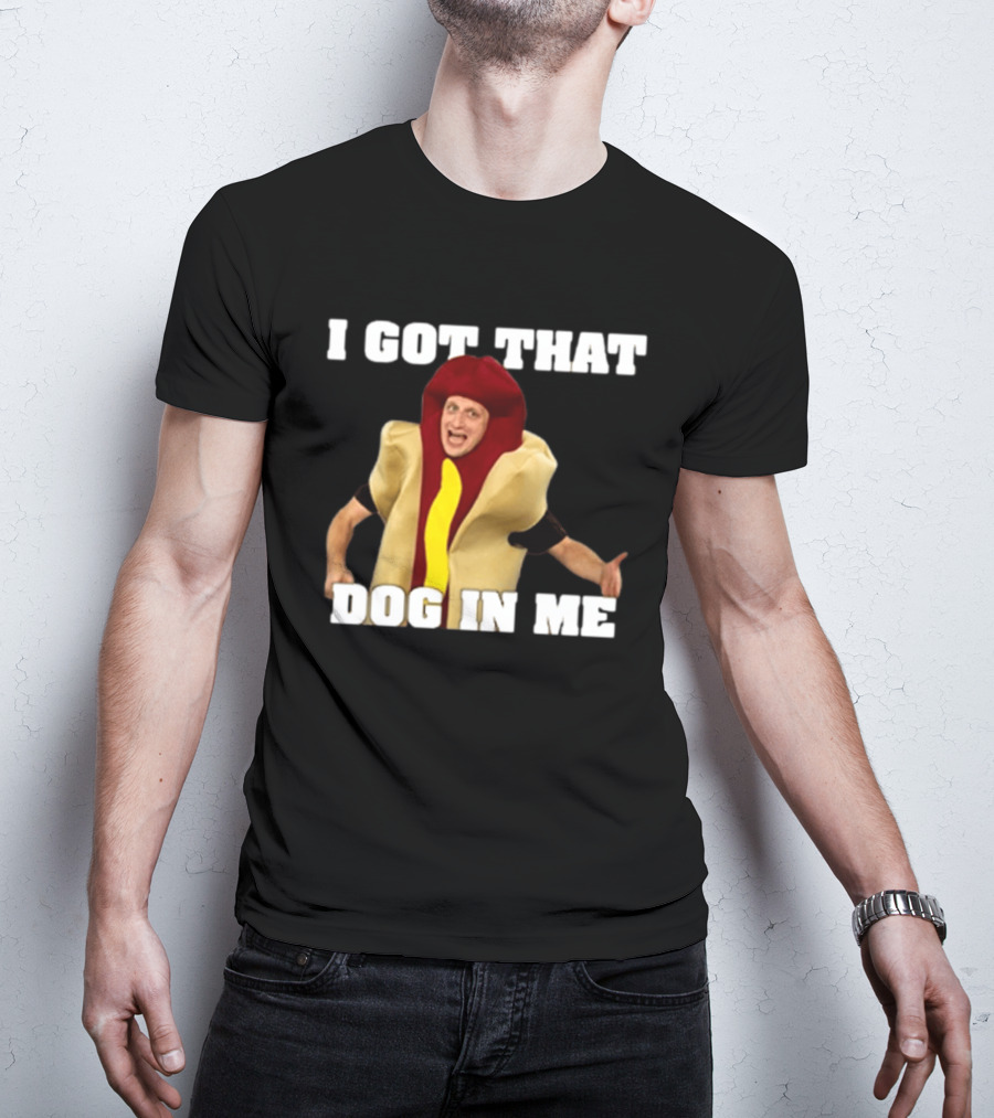 I Got That Dog In Me Hot Dog Costume Tim Robinson T-Shirt