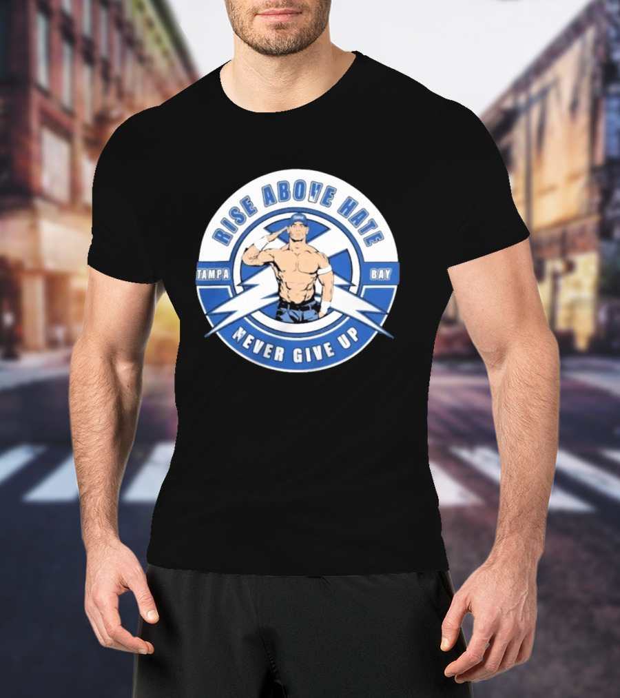 John Cena Rise Above Hate Tampa Bay Never Give Up T-Shirt