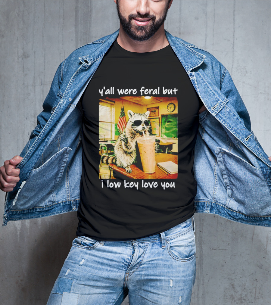Raccoon Y'all Were Feral But I Low Key Love You Classroom Humor T-Shirt