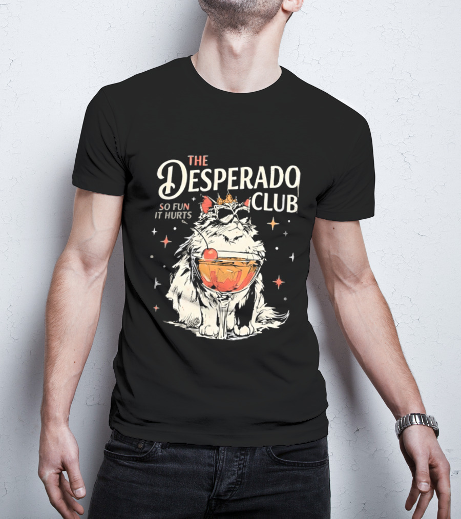The Desperado Club Cat With Drink So Fun It Hurts T-Shirt