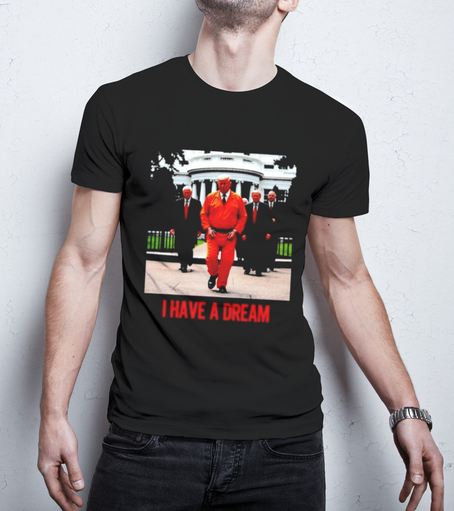 Donald Trump Prisoner I Have A Dream Orange Jumpsuit White House T-Shirt