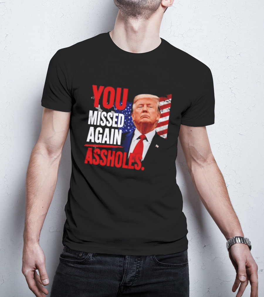 You Missed Again Assholes Trump American Flag T-Shirt