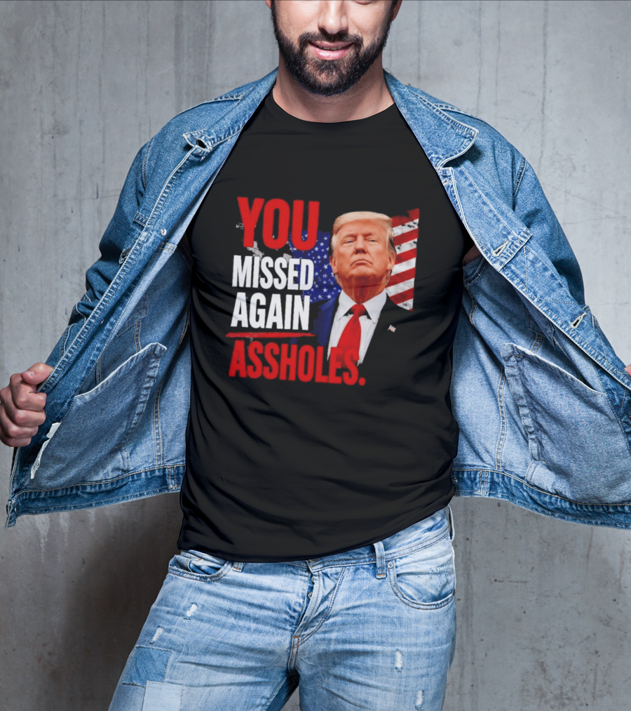 You Missed Again Assholes Trump American Flag T-Shirt