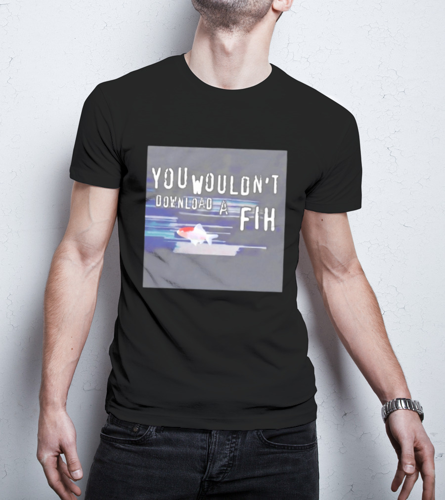 You Wouldn't Download A Fih Text With Fish Visual T-Shirt