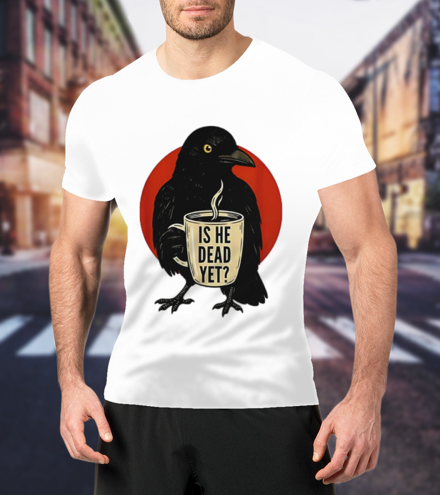 Dark Crow Raven Bird Is He Dead Yet Coffee T-Shirt