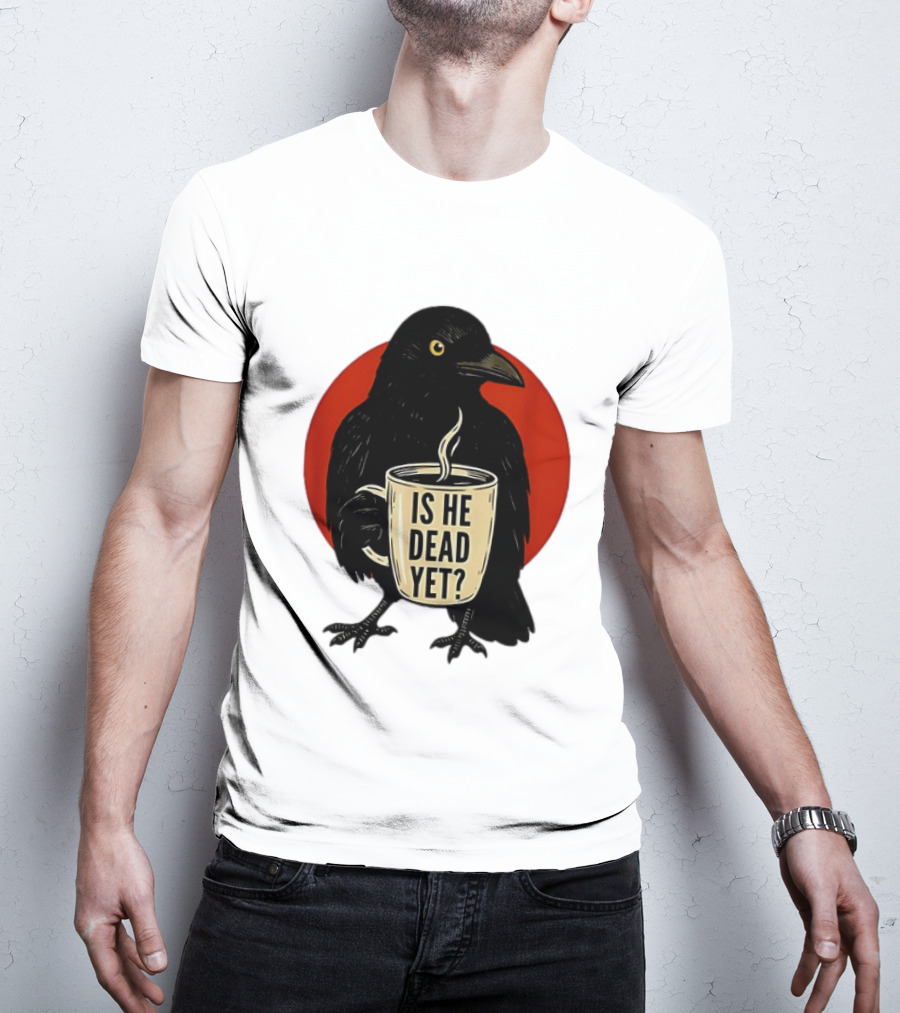Dark Crow Raven Bird Is He Dead Yet Coffee T-Shirt