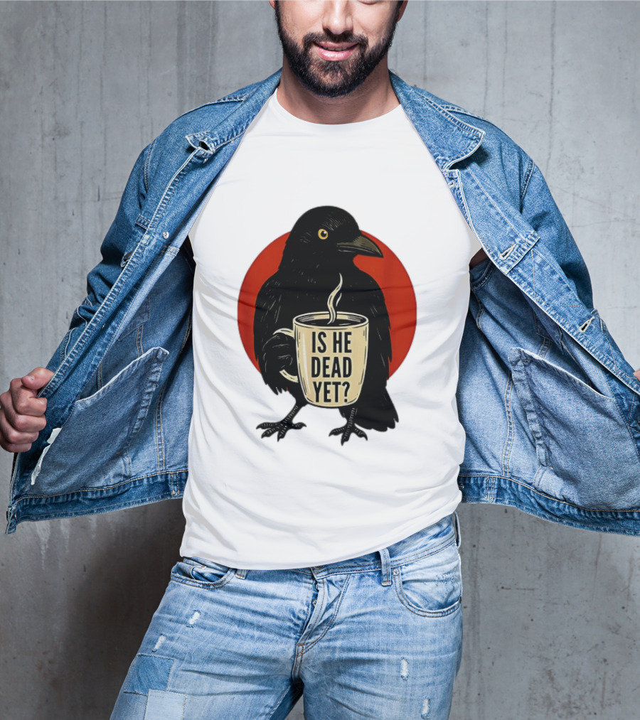 Dark Crow Raven Bird Is He Dead Yet Coffee T-Shirt