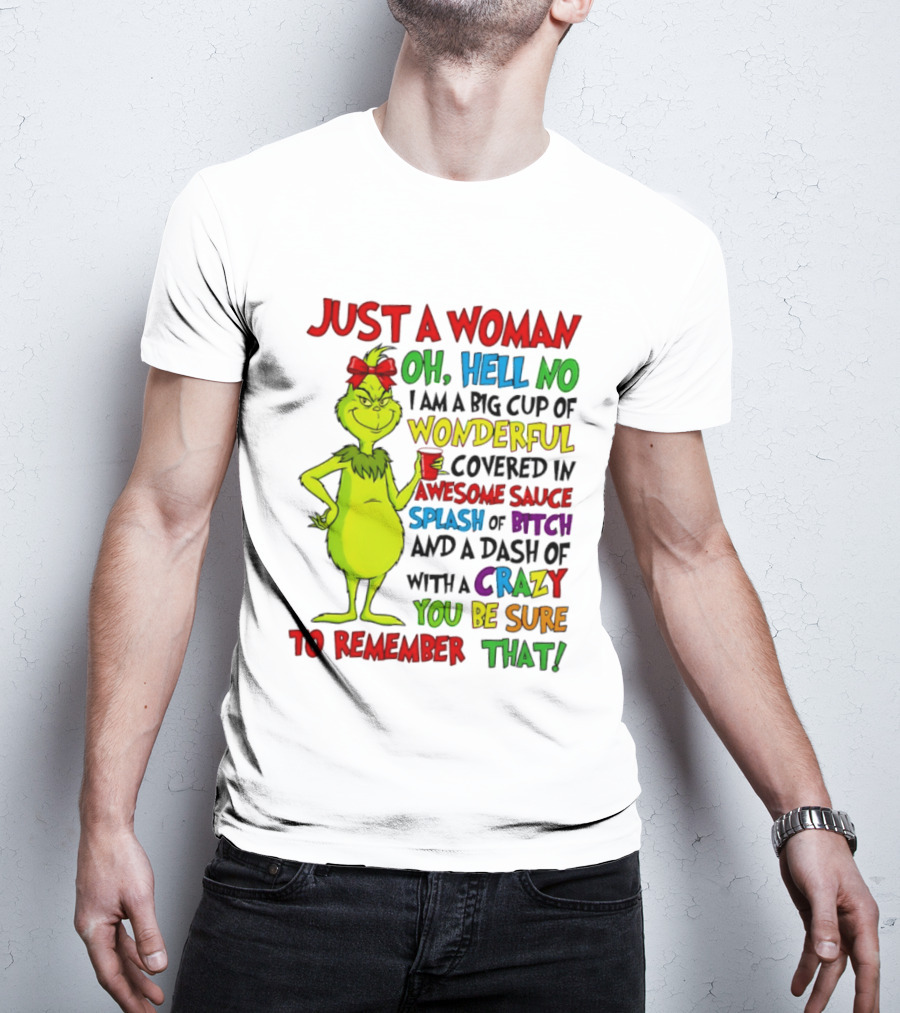 Grinch Just A Woman Oh Hell No I Am A Big Cup Of Wonderful Covered In Awesome Sauce Splash Of Bitch Dash Of Crazy Be Sure To Remember That T-Shirt