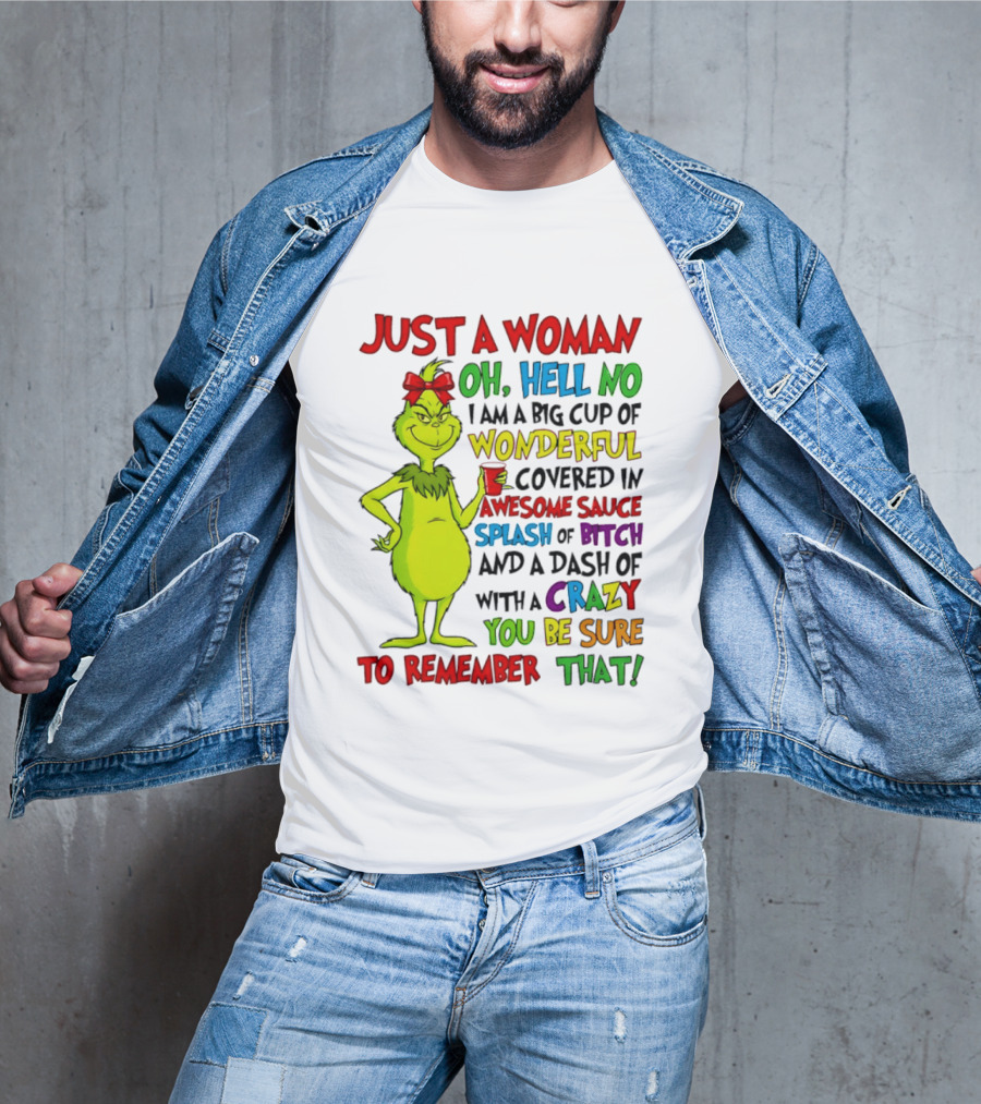 Grinch Just A Woman Oh Hell No I Am A Big Cup Of Wonderful Covered In Awesome Sauce Splash Of Bitch Dash Of Crazy Be Sure To Remember That T-Shirt