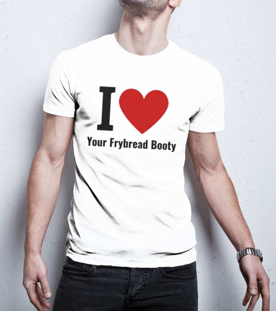 I Love Your Frybread Booty T-Shirt