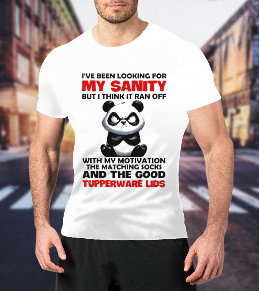 I've Been Looking For My Sanity Funny Panda Ran Off With Motivation And Tupperware Lids T-Shirt