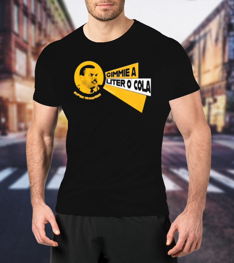 Super Troopers Gimmie A Liter O' Cola T-Shirt