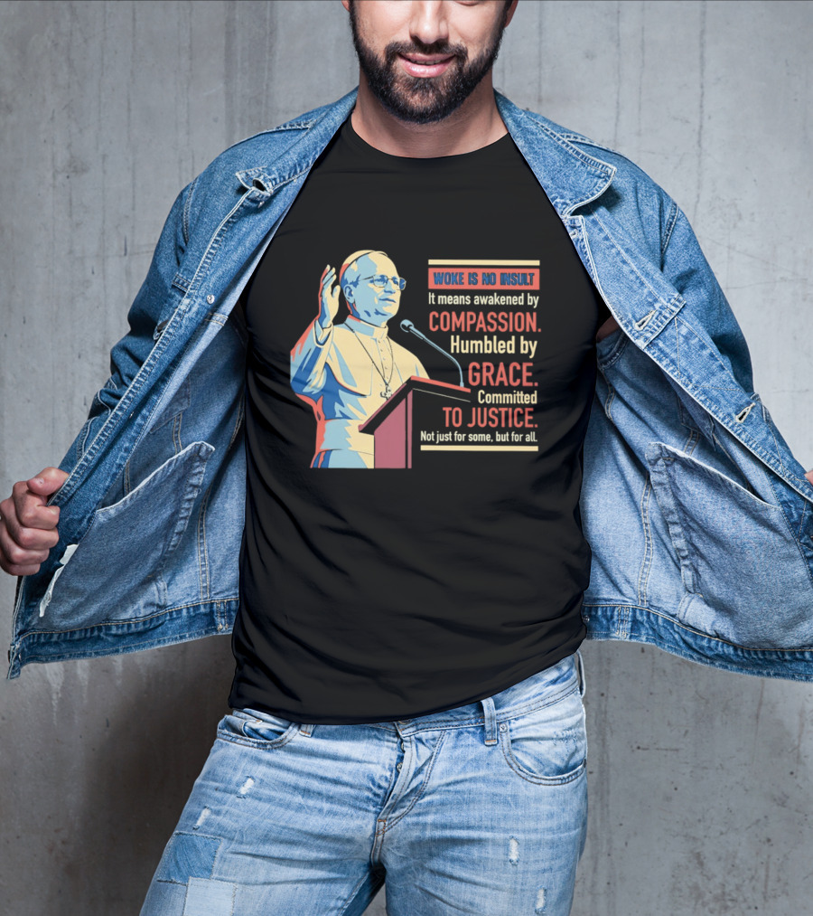 Woke Is No Insult Awakened By Compassion Humbled By Grace Committed To Justice T-Shirt