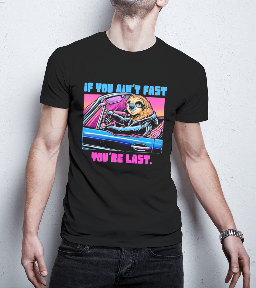 If You Ain't Fast You're Last Sloth Driving Car T-Shirt