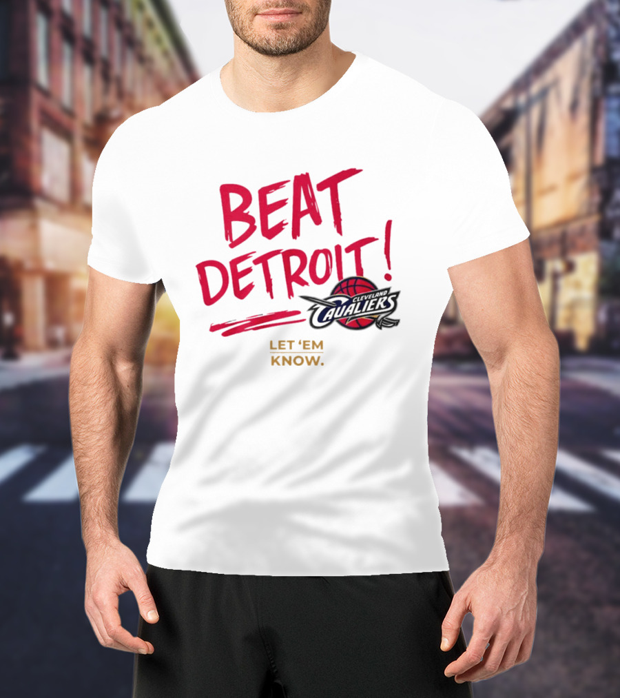 Beat Detroit Rivalry Cleveland Cavaliers Basketball Let 'Em Know T-Shirt